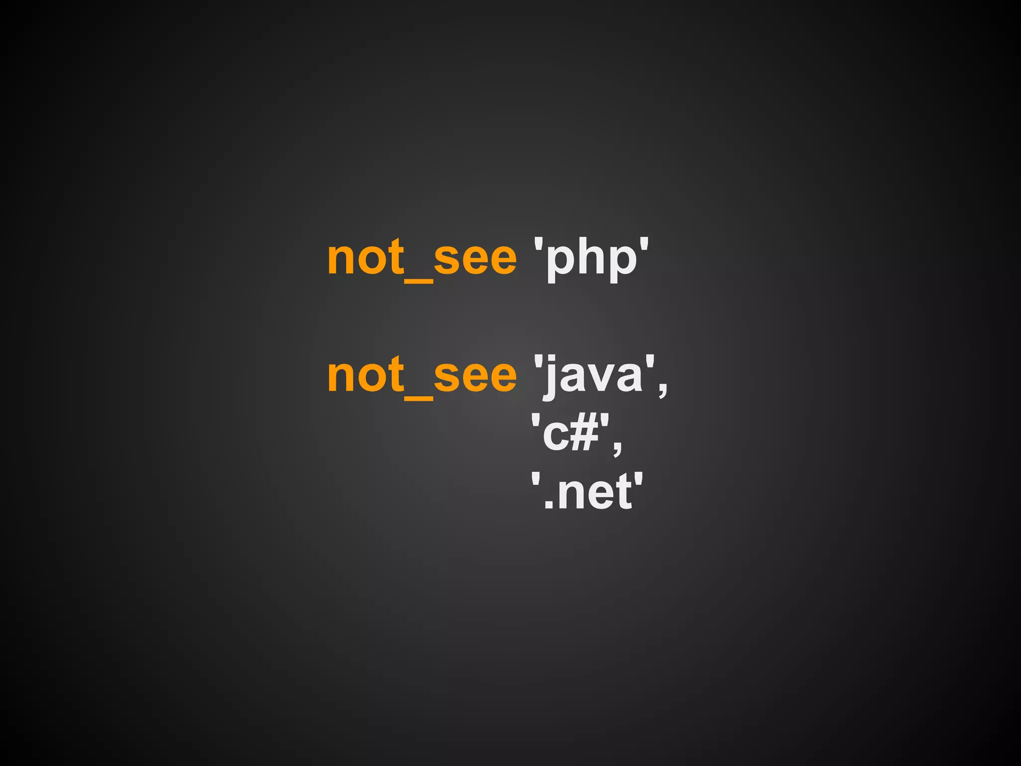 not_see 'php'

not_see 'java',
        'c#',
        '.net'
 