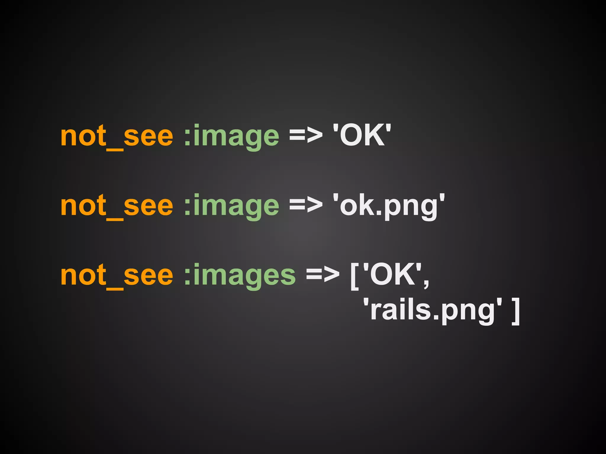 not_see :image => 'OK'

not_see :image => 'ok.png'

not_see :images => [ 'OK',
                     'rails.png' ]
 