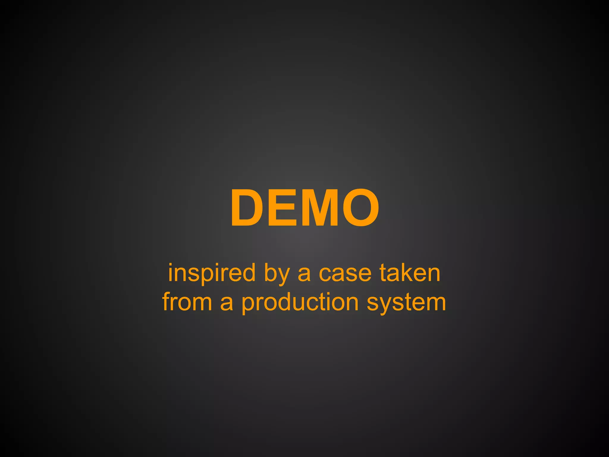 DEMO
 inspired by a case taken
from a production system
 
