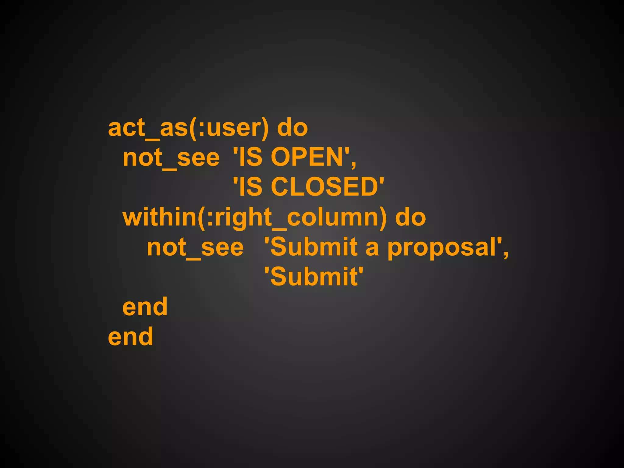 act_as(:user) do
 not_see 'IS OPEN',
           'IS CLOSED'
 within(:right_column) do
   not_see 'Submit a proposal',
              'Submit'
 end
end
 