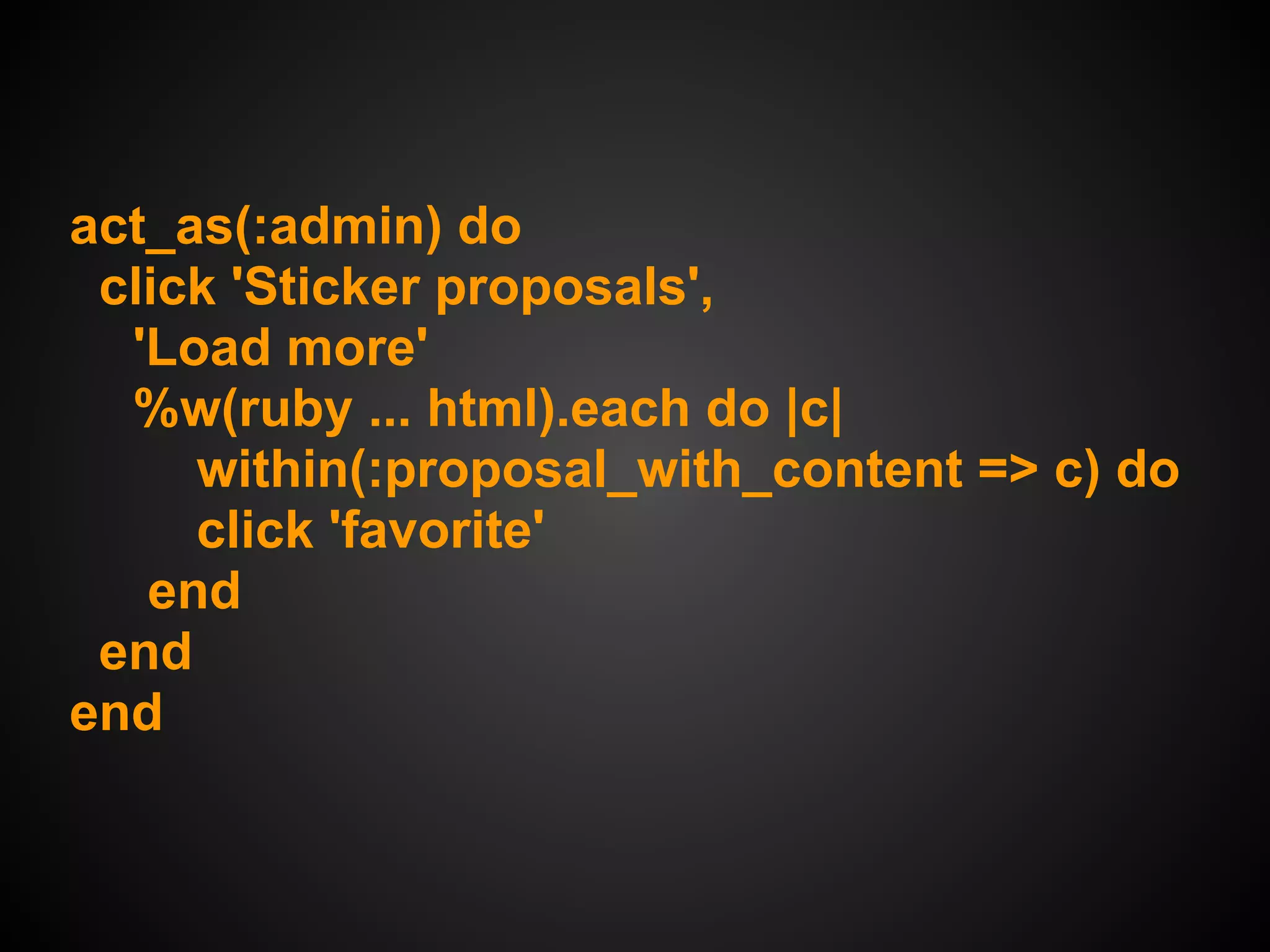 act_as(:admin) do
 click 'Sticker proposals',
  'Load more'
  %w(ruby ... html).each do |c|
     within(:proposal_with_content => c) do
     click 'favorite'
   end
 end
end
 