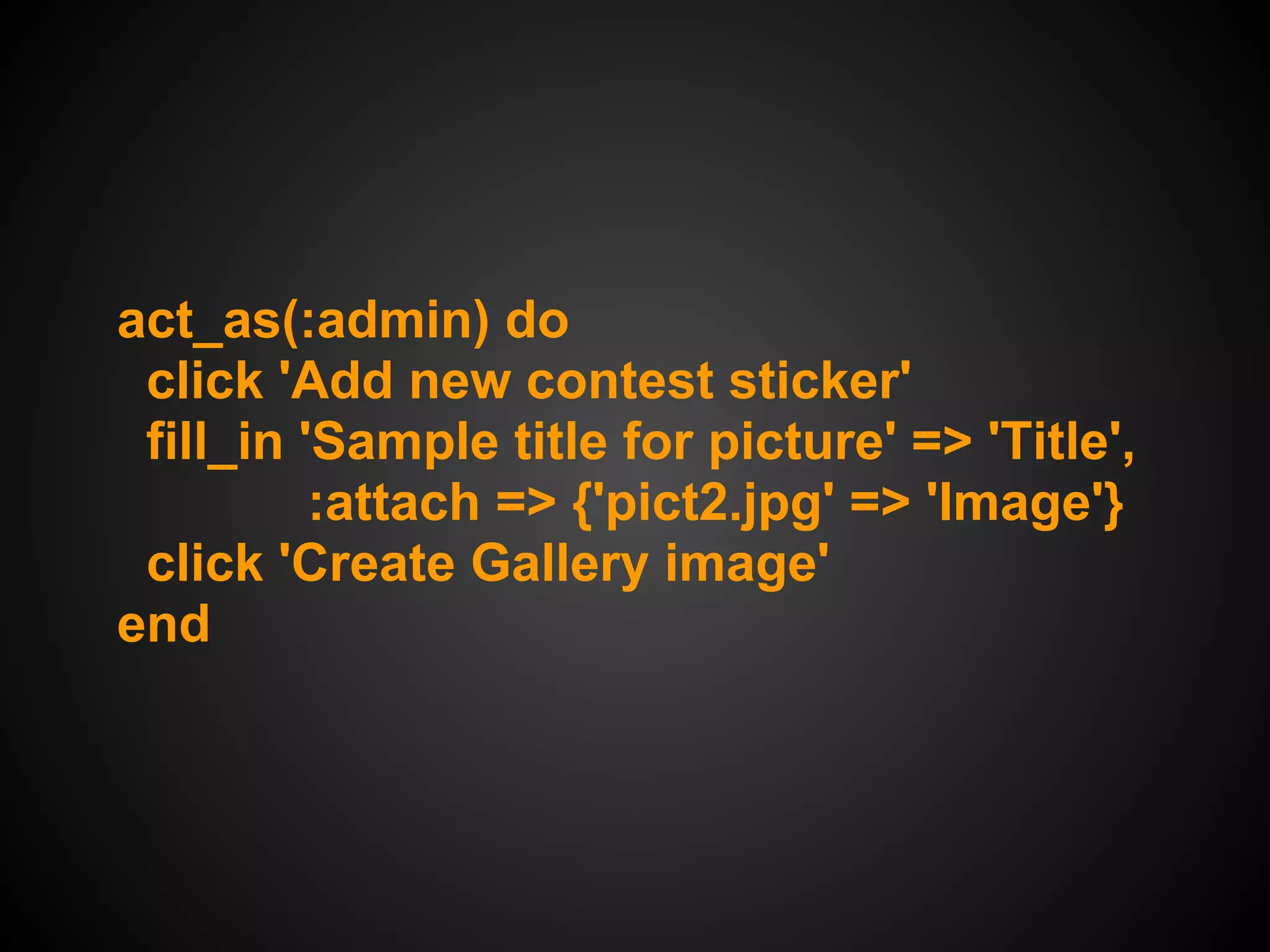 act_as(:admin) do
 click 'Add new contest sticker'
 fill_in 'Sample title for picture' => 'Title',
          :attach => {'pict2.jpg' => 'Image'}
 click 'Create Gallery image'
end
 
