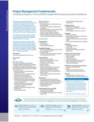 PM Core and Intermediate Courses


                                    Project Management Fundamentals
                                    Completing Projects on Time and Within Budget While Increasing Customer Satisfaction


                                    Many projects are performed by highly                              What You Will Learn                                                 • Using the WBS to facilitate project
                                    competent and effective people who have little                     You’ll learn how to:                                                  development
                                    or no project management training. They                            • Describe the project management process
                                    perform projects like process improvement,                           and its benefits                                                  Risk Management
                                    marketing campaign development, new prod-                          • Use project management vocabulary and                             • Defining risk management
                                    uct development, event planning, production                          terminology                                                       • Benefits of risk management in project
                                    and other “tasks” which are projects. Learning                     • Identify characteristics of a successful project                     management
                                    project management on the job is an unneces-                         and create an initial project plan                                • Risk management processes and tools
                                    sary burden in an already challenging position.                    • Perform the major aspects of project
                                                                                                         initiation, project control and close-out                         Estimating
                                    This course provides practical skills, concepts                    • Identify and describe organizational change                       • Defining an estimate
                                    and principles you can take back to the job,                         issues in implementing project management                         • Specific types and methods of estimating
                                    along with insights you’ll need to adapt them                                                                                          • The estimating process
                                    to specific project environments.                                  Course Overview                                                     • Program Evaluation and Review Technique
                                                                                                                                                                              (PERT)
                                    The goal of this course is to achieve quality                      Getting Started                                                     • Final estimate development and validation
                                    performance through effective planning and                         • Introductions
                                    control. We use a process orientation and an                       • Course structure                                                  Scheduling
                                    analytical, systems-oriented approach to prob-                     • Course goals and objective                                        • Scheduling techniques
                                    lem solving and decision making. Throughout                                                                                            • Using a WBS
                                    the course, we integrate the need for collabora-                   Foundation Concepts                                                 • Critical path method
                                    tion and clear communications among people,                        • Project management (PM) process overview                          • Risk assessment and logical schedule
                                    often in multiple organizations.                                   • Focus and benefits of PM                                            alternatives
                                                                                                       • Critical PM skills
                                    Prerequisites                                                      • Concept of competing demands (update on                           Execution and Project Control
                                    There are no prerequisites for this course                           the classical triple constraints)                                 • Elements of project control
                                                                                                                                                                           • Status reporting
                                    Course Level                                                       Project Life Cycle                                                  • Change control
                                    Basic                                                              • Project life cycle overview                                       • Earned value analysis
                                                                                                       • Phases, tasks, deliverables and steps                             • Variance analysis and corrective action
                                    Who Should Attend                                                  • Variations on the life cycle                                      • Project closing/project transition
                                    This course is for people responsible for                          • Checkpoints and milestones                                        • Post-project evaluations
                                    managing, leading, coordinating and working                        • Project selection
                                    on projects who have limited experience or                         • Project governance                                                Collaboration and Organizational Change
                                    knowledge of practical, formal project manage-                     • Roles and responsibilities of the project                         • Overview of the PM process
                                    ment methods. Among those who can benefit                            manager and the project sponsor                                   • Teams
                                    from this course are:                                              • Roles and responsibilities of the team                            • Motivation and expectancy theory
                                    • Members of process and performance                               • Initiating the project and developing the                         • Change and continuous improvement
                                       improvement teams                                                 project charter
                                    • Participants in research and development                         • Linking project objectives to the project                         Summary
                                    • Business planning coordinators                                     team structure                                                    • What did we learn, and how can we
                                    • Technical service and support staff                                                                                                    implement this in our work environments?
                                    • Operations people in financial services                          Requirements
                                    • Administrators and managers responsible                          • Conducting stakeholder assessments                                  Incorporate Simulation into this Course
                                       for coordinating, facilitating or managing                      • Understanding and managing resistance
                                       projects and programs                                           • Communicating and refining requirements                             Want this course delivered onsite to your
                                    • Technical professionals and engineers                            • Defining product/service requirements                               company or team? Enhance the class experi-
                                       moving into project leadership and                              • Change control process                                              ence by adding real-world simulation into the
                                       coordination positions                                          • Communications                                                      mix. Highly interactive and experiential, IIL’s
                                    • Marketing, training and technical writing                                                                                              simulation integrates proven learning theory
                                       professionals                                                   Work Breakdown Structure (WBS)                                        with leading-edge computer technology and
                                    • Six Sigma professionals                                          • The central role of the WBS                                         game-based simulation techniques to deliver
                                                                                                       • Developing a usable WBS                                             lasting benefits.
                                                                                                       • Using the WBS to clarify product constraints
                                                                                                         and activities                                                      Read more about PM simulation on page 18.



                                                             Take advantage of the flexibility, customization, focus and control that onsite training offers and let us tailor a course or program to align with your
                                                             company’s mission, values and unique business needs. We can deliver any course to your team or organization in a private format - at your location, at
                                                             one of our training sites or in a virtual setting. Email us at onsite@iil.com for a free consultation today or visit www.iil.com/onsite for more information.


                                               VIRTUAL CLASSROOM: Dynamic and fully                                 TRADITIONAL CLASSROOM: Engage with our                               ON-DEMAND LEARNING: Set your own pace
                                               interactive, a live, online version of this course is                instructors and a diverse group of peers in a                        with a recorded online version of this course
                                               led by an instructor and conducted in real time.                     Traditional Classroom version of this course.                        and log on when and where you learn best.
                                               #8820 / Four 3-hour sessions                                         #8212 / 2 Days                                                       #PA8820 / Four 3-hour sessions
                                               CEU Credits: 1.2 / PDU Credits: 12                                   CEU Credits: 1.4 / PDU Credits: 14 / CPE Credits: 16                 CEU Credits: 1.2 / PDU Credits: 12




14                                     www.iil.com • +1-800-325-1533 or +1-212-758-0177 • Visit our website for the latest course schedules.
 