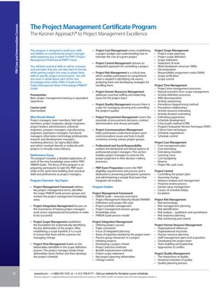 PM Core and Intermediate Courses


                                    The Project Management Certificate Program
                                    The Kerzner Approach® to Project Management Excellence


                                    This program is designed to build your skills                                          • Project Cost Management covers establishing                                             Project Scope Management
                                    and abilities as a professional project manager                                          a project budget and understanding how to                                               • Project scope planning
                                    while preparing you in-depth for PMI®’s Project                                          estimate the cost of a given project.                                                   • Project scope definition
                                    Management Professional (PMP®) exam.                                                                                                                                             • Scope statement
                                                                                                                           • Project Control Management stresses an                                                  • Statement of work
                                    You will learn practical skills as well as concepts                                      integrated approach for controlling a project.                                          • Work breakdown structure (WBS)
                                    and principles that you can take back to the job,                                                                                                                                • Decomposition
                                    while gaining insight into ways to adapt these                                         • Project Risk Management is a critical area                                              • Responsibility assignment matrix (RAM)
                                    skills to specific project environments. You will                                        which enables participants to comprehend                                                • Scope verification
                                    also learn in detail about each of the nine                                              what is needed in identifying risk events,                                              • Scope control
                                    knowledge areas within PMI’s A Guide to the                                              analyzing them and developing strategies for
                                    Project Management Body of Knowledge (PMBOK®                                             handling them.                                                                          Project Time Management
                                    Guide).                                                                                                                                                                          • Project time management processes
                                                                                                                           • Project Human Resources Management                                                      • Natural transition from scope management
                                    Prerequisites                                                                            addresses essential staffing and leadership                                             • Activity definition processes
                                    Basic project management training or equivalent                                          issues for the project team.                                                            • WBS decomposition
                                    experience                                                                                                                                                                       • Activity sequencing
                                                                                                                           • Project Quality Management ensures there is                                             • Precedence diagramming method
                                    Course Level                                                                             a plan for managing, assuring and controlling                                           • Precedence relationships
                                    Intermediate                                                                             the project’s quality.                                                                  • Activity resource estimating
                                                                                                                                                                                                                     • Activity duration estimating
                                    Who Should Attend                                                                      • Project Procurement Management covers the                                               • Estimating approaches
                                    Project managers, team members, field staff                                              essentials of procurement decisions, contract                                           • Schedule development
                                    members, project engineers, design engineers,                                            administration and closure principles.                                                  • Critical path method (CPM)
                                    project leaders, administrators, industrial                                                                                                                                      • Program Evaluation Review Technique (PERT)
                                    engineers, program managers, manufacturing                                             • Project Communications Management                                                       • Critical chain techniques
                                    engineers, operations managers, functional                                               helps participants understand project team                                              • Schedule negotiations
                                    managers, information technology professionals,                                          communications issues and how to build                                                  • Schedule control
                                    research and development managers,                                                       consensus among various project groups.
                                    marketing directors, Six Sigma Black Belts                                                                                                                                       Project Cost Management
                                    and others involved directly or indirectly with                                        • Professional and Social Responsibility                                                  • Cost management plan
                                    projects in virtually every industry.                                                    outlines the behavioral and ethical aspects of                                          • Cost estimating
                                                                                                                             professional project managers. This section                                             • Estimating checklist
                                    Performance Focus                                                                        enables project managers to exercise the                                                • Learning curve
                                    The program includes a detailed exploration of                                           proper judgment in their decision making                                                • Cost budgeting
                                    each of the nine knowledge areas within PMI’s                                            processes.                                                                              • Reserve
                                    PMBOK Guide. The focus of this program is on                                                                                                                                     • Project life cycle costs
                                    preparing participants to take the PMP exam                                            • PMP Exam Preparation covers the PMP
                                    while at the same time building their practical                                          eligibility requirements and process and is                                             Project Control
                                    skills and proficiencies as project managers.                                            dedicated to answering participants’ questions                                          • Controlling the project plan
                                                                                                                             and administering a sample final exam that                                              • Assessing change
                                    Program Overview: Key Topics                                                             integrates all modules.                                                                 • Variance analysis and management
                                                                                                                                                                                                                     • Proactive review process
                                    • Project Management Framework defines                                                 Program Outline                                                                           • Earned value management
                                      key project management terms, identifies                                                                                                                                       • Causes of schedule delays
                                      the major PMBOK Guide process groups and                                             Project Management Framework                                                              • Escalation
                                      reviews the project management knowledge                                             • PMBOK Guide – structure and intent
                                      areas.                                                                               • Project Management Maturity Model (PMMM)                                                Project Risk Management
                                                                                                                           • Definitions and project life cycle                                                      • Risk terminology
                                    • Project Integration Management focuses on                                            • Project portfolio management                                                            • Risk management planning
                                      the importance of having project managers                                            • Project management process groups                                                       • Risk identification
                                      work across organizational boundaries in order                                       • Knowledge areas                                                                         • Risk analysis – qualitative and quantitative
                                      to be successful.                                                                    • PMBOK Guide process model                                                               • Risk response planning
                                                                                                                                                                                                                     • Risk monitoring and control
                                    • Project Scope Management establishes                                                 Project Integration Management
                                      the foundation for systematically identifying                                        • Defining project success                                                                Project Human Resource Management
                                      the key deliverables of the project. After                                           • Triple constraints                                                                      • Organizational influences
                                      establishing a scope baseline, it is crucial                                         • Focus of integrated planning                                                            • Organizational structures
                                      to ensure that there will be a process for                                           • Areas of expertise needed by the project team                                           • Human resource planning
                                      managing change.                                                                     • Process group interaction in a project                                                  • Staff management plans and acquisition
                                                                                                                           • Initiating projects                                                                     • Developing the project team
                                    • Project Time Management builds on the                                                • Developing a project charter                                                            • Team building and leadership
                                      deliverables identified in the scope definition                                      • Project selection methods                                                               • Approaches to conflict
                                      process. The project manager breaks these                                            • Benefit measurement methods
                                      deliverables down further and then develops                                          • Project scope statement                                                                 Project Quality Management
                                      the project schedule.                                                                • Key project planning deliverables                                                       • The importance of quality
                                                                                                                           • Change control                                                                          • Historical evolution of quality
                                                                                                                                                                                                                     • Quality planning process


22                                     www.iil.com • +1-800-325-1533 or +1-212-758-0177 • Visit our website for the latest course schedules.
                                       The Kerzner Approach® is a registered trademark of International Institute for Learning, Inc. PMI®, PMBOK® and PMP® are registered marks of the Project Management Institute, Inc.
 