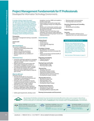 Project Management for IT Professionals


                                           Project Management Fundamentals for IT Professionals
                                           Developed for Information Technology Environments

                                           A number of factors impact the project                                breakdown structure (WBS) and establish a                          • Planning project communications
                                           manager’s role within information technology                          baseline project plan                                              • Planning project procurements
                                           (IT) – for instance, the need to fully integrate IT                 • Execute against the baseline project plan
                                           into the business improvement process and the                         while managing change and configuration                            Executing, Monitoring and Controlling
                                           advent of distributed technology and Business                         items                                                              • Executing
                                           Process Reengineering. As a result, the range                       • Monitor and control project activities using                       • Monitoring and controlling
                                           of activities required of a project manager has                       the baseline project plan and Earned Value
                                           greatly increased, as well as the range of people                     Management concepts                                                Project Closing
                                           with whom s/he interacts. This workshop enables                     • Close the project by conducting scope
                                           you to minimize the problems inherent in                              verification, procurement audits, gathering                        Summary
                                           managing a systems development project.                               lessons learned, archiving project records and                     • What did we learn, and how can we
                                                                                                                 releasing resources                                                  implement this in our work environments?
                                           Prerequisites
                                           Basic project management training or equivalent                     Course Overview
                                           experience
                                                                                                               Getting Started                                                      Incorporate Simulation into this Course
                                           Course Level                                                        • Introductions
                                           Basic                                                               • Course structure                                                    Want this course delivered onsite to your
                                                                                                               • Course goals and objectives                                         company or team? Enhance the class experi-
                                           Who Should Attend                                                   • Case study                                                          ence by adding real-world simulation into the
                                           This course is designed for:                                                                                                              mix. Highly interactive and experiential, IIL’s
                                           • Information technology professionals                              Foundation Concepts                                                   simulation integrates proven learning theory
                                           • Product managers                                                  • Key definitions and concepts                                        with leading-edge computer technology and
                                           • Systems and software developers                                   • Methodologies, processes and project life                           game-based simulation techniques to deliver
                                           • Systems analysts and IT managers                                    cycles                                                              lasting benefits.
                                           • Business people who are involved in IT                            • Project success factors and the benefits of
                                             projects                                                            standards and models                                                Read more about ITSM simulation on page 54.

                                           Performance Focus                                                   Originating and Initiating
                                           • A practical, systematic approach to managing                      • Originating projects
                                             IT projects along with project management                         • Initiating projects
                                             skills and concepts
                                           • Realistic planning and control, along with                        Planning Scope and Quality
                                             other project management activities, to                           • Planning project scope
                                             maximize the probability of project success                       • Planning project quality
                                           • You will leave the program with a workable
                                             plan of action for managing IT projects                            Planning Time
                                             effectively and the skills needed to make the                     • Planning project time
                                             plan succeed                                                      • Identifying schedule activities
                                                                                                               • Sequencing schedule activities
                                           What You Will Learn                                                 • Estimating activity resources and time
                                           You’ll learn how to:                                                • Developing the project schedule
                                           • Articulate the benefit of using project
                                             management methodology, processes and                              Planning Risk and Cost
                                             various life cycles for IT projects                               • Planning for project risks
                                           • Articulate various standards and maturity                         • Planning project costs
                                             models that provide benefits to performing                        • Estimating project costs
                                             organizations that manage IT projects                             • Developing a project budget
                                           • Describe governance, gating and the
                                             processes required for project origination                        Planning Human Resources
                                           • Conduct a stakeholder analysis and describe                       • Planning Human Resources
                                             its benefits throughout the project life cycle                    • Developing a project team
                                                                                                               • Developing effective leadership skills

                                           • Gather good requirements, develop a work                          Planning Communication and Procurement



                                                                     Take advantage of the flexibility, customization, focus and control that onsite training offers and let us tailor a course or program to align with your
                                                                     company’s mission, values and unique business needs. We can deliver any course to your team or organization in a private format - at your location, at
                                                                     one of our training sites or in a virtual setting. Email us at onsite@iil.com for a free consultation today or visit www.iil.com/onsite for more information.


                                                       VIRTUAL CLASSROOM: Dynamic and fully                                 TRADITIONAL CLASSROOM: Engage with our                                  ON-DEMAND LEARNING: Set your own pace
                                                       interactive, a live, online version of this course is                instructors and a diverse group of peers in a                           with a recorded online version of this course
                                                       led by an instructor and conducted in real time.                     Traditional Classroom version of this course.                           and log on when and where you learn best.
                                                       #8864 / Six 3-hour sessions                                           #8144 / 3 Days                                                        #PA8864 / Six 3-hour sessions
                                                       CEU Credits: 1.8 / PDU Credits: 18                                    CEU Credits: 2.1 / PDU Credits: 21 / CPE Credits: 25                  CEU Credits: 1.8 / PDU Credits: 18




48                                            www.iil.com • +1-800-325-1533 or +1-212-758-0177 • Visit our website for the latest course schedules.
 