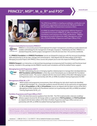 www.iil.com
PRINCE2®, MSP®, M_o_R® and P3O®

                                                                                                        The APM Group (APMG) is a leading accreditation, certification and
                                                                                                        qualification organization and serves as the Official Accreditor of
                                                                                                        the UK-based Office of Government Commerce (OGC).

                                                                                                        An APMG Accredited Training Organisation (ATO) for Projects in
                                                                                                        Controlled Environments (PRINCE2), IIL offers Foundation and
                                                                                                        Practitioner Level training in four APMG certifications: PRINCE2,
                                                                                                        Managing Successful Programmes (MSP), Management of Risk
                                                                                                        (M_o_R) and Portfolio, Programme and Project Offices (P3O).



   Project in Controlled Environments (PRINCE2®)
                 PRINCE2 is a structured, process-based approach for project management, providing an easily-tailored and
                 scalable methodology for the management of all types of projects. Published by the OGC, PRINCE2 is a
                 standard frequently used for project management in the UK and more than 150 countries worldwide.

   IIL’s PRINCE2 Foundation and PRINCE2 Practitioner courses are designed to equip you with the necessary knowledge,
   skills and processes to set up, plan, manage and control projects. Fully aligned with the latest edition of the OGC’s
   Managing Successful Projects with PRINCE2, these courses also prepare you to earn the respective PRINCE2 qualifications.

   PRINCE2 Passport is an interactive, on-demand learning package encompassing both Foundation and Practitioner level
   training. Included in this package are the PRINCE2 manual, exam simulations and full Accredited Trainer support.

   Managing Successful Programmes (MSP®)
                The MSP methodology focuses on bringing together related projects to manage their interdependencies.
                MSP Foundation and Practitioner is a four-day course that prepares you to take both the Foundation
                and Practioner exams. The course is aligned with the most recent edition of the OGC’s Managing Success-
                ful Programmes and is run in partnership with AFA, an APMG Accredited Training Organisation for MSP.

   Management of Risk (M_o_R®)
               Within project and programme environments, there will always be risks which need to be identified,
               analyzed and managed. M_o_R provides guidance around risk which can be used across an organization.
               IIL’s M_o_R Foundation and M_o_R Practitioner courses are aligned with the latest version of the OGC’s
               Management of Risk: Guidance for Practitioners and are run in partnership with AFA, an APMG Accredited
               Training Organisation for M_o_R.

   Portfolio, Programme and Project Offices (P3O®)
                  P3O is the latest best practice guidance from the OGC. The P3O model provides a decision enabling/
                           ®



                  delivery support structure for all change within an organization. P3O Foundation and P3O Practitioner
                  are aligned with the latest edition of the OGC’s Portfolio, Programme and Project Offices and are run in
                  partnership with AFA, an APMG Accredited Training Organisation for P3O.



   Leverage the power of our wholly-owned network of IIL companies, strategically located all over the world. We have deep experience working in
   different languages, cultures, countries and industries and are proud to be the training solution partner of choice for many top global companies.
   Find out what we can do together! Contact your local IIL company (listed on the back cover of the catalogue) or email us at learning@iil.com.



    www.iil.com • +1-800-325-1533 or +1-212-758-0177 • Visit our website for the latest course schedules.
PRINCE2®, MSP®, M_o_R® and P3O® are Registered Trade Marks of the Office of Government Commerce in the United Kingdom and other countries. The Swirl logo™ is a Trade Mark of the Office of Government Commerce.
                                                                                                                                                                                                                                 57
 