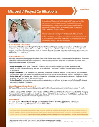 www.iil.com
Microsoft® Project Certifications

                                                                                                                IIL is a Microsoft Partner with a Microsoft Gold Project and Portfolio
                                                                                                                Management competency, and we are dedicated to providing
                                                                                                                individuals, teams and companies with the training they need to
                                                                                                                successfully manage projects and programs using the Microsoft
                                                                                                                Project and Project Server solutions.

                                                                                                                We keep our courseware aligned with the needs of the advancing
                                                                                                                project manager, as well as those of progressive organizations looking
                                                                                                                to be competitive in the global marketplace by increasing their project
                                                                                                                management maturity level and capabilities.

IIL and Microsoft: a Rich History
Beginning in 1998, IIL has been offering “Belt” certification for Microsoft Project. Since that time, we have certified almost 7,000
practitioners. Beginning with the 2007 version of Project and Project Server, IIL helped Microsoft develop its own certification
program, which consists of three credential exams. In addition, Microsoft selected IIL to develop the Microsoft Official Curriculum
(MOC) for this new certification.

IIL’s Project Belt Courses
IIL’s Project Belt courses prepare project managers for Microsoft Official Certification(s), as well as industry-recognized IIL Project Belt
certifications. Our series of Belt courses is progressive, with successful completion of one Belt course (or the equivalent) being a
prerequisite to enrollment in the next level.

• Project White Belt® earns you IIL’s White Belt Certification and complements Project Orange Belt® in preparing you
  for the Microsoft Certified Technology Specialist (MCTS) credential. This course is targeted to individuals relatively new
  to scheduling.
• Project Orange Belt is a bit more advanced, equipping you with the knowledge and skills to build, maintain and control well-
  formed project plans. The Orange Belt course earns you IIL’s Orange Belt Certification and fully prepares you for the MCTS exam.
• Project Blue Belt® teaches you how to initiate, plan, execute, monitor and control enterprise projects using the Project Server
  Enterprise tool, earning you IIL’s Blue Belt Certification.
• Project Black Belt® addresses the management of complex projects using Project Server and Project Professional. This course
  earns you IIL’s Black Belt Certification.

Microsoft Project and Project Server 2010
IIL’s Project 2010 courseware focuses on best practices gathered from thousands of customers and trainers around the world.

In addition to Project White Belt® 2010: Getting Started with Microsoft® Project 2010, IIL offers Project Orange Belt 2010: Managing
Projects with Microsoft® Project 2010, Fast-Track Project Orange Belt® 2010: On-Demand Prep for the MCTS Exam and Project Blue
Belt 2010: Managing Projects with Microsoft® Project Server 2010.

Microsoft Excel
Two Excel® courses - Microsoft Excel in Depth and Microsoft Excel Visual Basic® for Applications - will help you
deepen your understanding of the intricacies and capabilities of Excel.



   Leverage the power of our wholly-owned network of IIL companies, strategically located all over the world. We have deep experience working in
   different languages, cultures, countries and industries and are proud to be the training solution partner of choice for many top global companies.
   Find out what we can do together! Contact your local IIL company (listed on the back cover of the catalogue) or email us at learning@iil.com.



   www.iil.com • +1-800-325-1533 or +1-212-758-0177 • Visit our website for the latest course schedules.
Microsoft®, Excel® and Visual Basic® are registered trademarks of Microsoft Corporation in the United States and other countries. Project White Belt®, Project Orange Belt®, Project Blue Belt® and Project Black Belt® are registered trademarks of International Institute for
                                                                                                                                                                                                                                                                                   63
Learning, Inc.
 