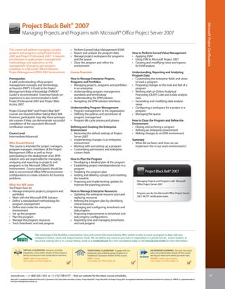 Project Black Belt® 2007




                                                                                                                                                                                                                                                                                   Microsoft® Project Certifications
                 Managing Projects and Programs with Microsoft® Office Project Server 2007


This course will address managing complex                                                • Perform Earned Value Management (EVM)
projects and programs using Project Server                                               • Report and analyze the program data                                                      How to Perform Earned Value Management
2007 and Project Professional 2007. It requires                                          • Manage project workspaces for programs                                                   • Applying EVM
practitioners to apply project management                                                  and the queue                                                                            • Using EVM in Microsoft Project 2007
methodology and experience to the                                                        • Close the program and refine the                                                         • Creating and modifying views and reports
management of projects and program                                                         environment                                                                                for EVM analysis
schedules in a Microsoft Office Enterprise
Project Management (EPM) 2007 environment.                                               Course Overview                                                                            Understanding, Reporting and Analyzing
                                                                                                                                                                                    Program Data
Prerequisites                                                                            How to Manage Enterprise Projects,                                                         • Customizing the enterprise fields and views
A solid understanding of key project                                                     Programs and Portfolios                                                                      to track a program
management concepts and terminology                                                      • Managing projects, programs and portfolios                                               • Proposing changes to the look and feel of a
as found in PMI®’s A Guide to the Project                                                  in an enterprise                                                                           program
Management Body of Knowledge (PMBOK®                                                     • Understanding program management                                                         • Working with an Online Analytical
Guide) is recommended. Extensive hands-on                                                  standards and terminology                                                                  Processing (OLAP) Cube and a data analysis
experience is also recommended in both                                                   • Understanding the EPM solution                                                             view
Project Professional 2007 and Project Web                                                • Navigating the EPM solution interfaces                                                   • Generating and modifying data analysis
Access 2007.                                                                                                                                                                          views
                                                                                         Understanding Program Management                                                           • Configuring a workspace for a project in a
Project Orange Belt® and Project Blue Belt®                                              • Program management in the organization                                                     program
courses are required before taking Black Belt.                                           • Defining the policies and procedures of                                                  • Managing the queue
However, participants may skip these prerequi-                                             program management
site courses if they can demonstrate successful                                          • Program life cycle process and phases                                                    How to Close the Program and Refine the
completion of the equivalent Microsoft                                                                                                                                              Environment
certification exam(s).                                                                   Defining and Creating the Enterprise                                                       • Closing and archiving a program
                                                                                         Environment                                                                                • Refining an enterprise environment
Course Level                                                                             • Reviewing the default settings of Project                                                • Making changes to an EPM environment
Intermediate/Advanced                                                                      Server 2007
                                                                                         • Implementing changes in an enterprise                                                    Summary
Who Should Attend                                                                          environment                                                                              • What did we learn, and how can we
This course is intended for project managers,                                            • Working with and setting up a program                                                      implement this in our work environments?
program managers, members of the Project                                                 • Customizing permissions and enterprise
Management Office as well as those                                                         custom fields
participating in the deployment of an EPM
solution who are responsible for managing,                                               How to Plan the Program
analyzing and reporting on projects and                                                  • Developing a detailed plan of the program
programs in the Microsoft Office EPM                                                     • Establishing project interdependencies in a
environment. Course participants should be                                                 program
able to recommend Office EPM environment                                                 • Finalizing the program plan                                                                                 Project Black Belt® 2007
configurations to create solutions for business                                          • Adding and deleting a project and resetting
problems.                                                                                  the baseline
                                                                                         • Proposing and implementing updates to                                                           Managing Projects and Programs with Microsoft
What You Will Learn                                                                        improve the planning process                                                                    Office Project Server 2007
You’ll learn how to:
• Manage enterprise projects, programs and                                               How to Manage Enterprise Resources
                                                                                                                                                                                           Prepares you for the Microsoft Office Project Server
  portfolios                                                                             • Updating the enterprise resource pool and
                                                                                                                                                                                           2007 MCITP certification exam
• Work with the Microsoft EPM Solution                                                     replacing resources
• Define a standardized methodology for                                                  • Refining the program plan by identifying
  program management                                                                       critical resources
• Define and create the enterprise                                                       • Managing and configuring timesheets and
  environment                                                                              task progress
• Set up the program                                                                     • Proposing improvements to timesheet and
• Plan the program                                                                         task progress configurations
• Manage the program resources                                                           • Reporting time and managing timesheets
• Track timesheets and task progress                                                       and task progress


                                    Take advantage of the flexibility, customization, focus and control that onsite training offers and let us tailor a course or program to align with your
                                    company’s mission, values and unique business needs. We can deliver any course to your team or organization in a private format - at your location, at
                                    one of our training sites or in a virtual setting. Email us at onsite@iil.com for a free consultation today or visit www.iil.com/onsite for more information.


                   VIRTUAL CLASSROOM: Dynamic and fully                                                          TRADITIONAL CLASSROOM: Engage with our                                                       ON-DEMAND LEARNING: Set your own pace
                   interactive, a live, online version of this course is                                         instructors and a diverse group of peers in a                                                with a recorded online version of this course
                   led by an instructor and conducted in real time.                                              Traditional Classroom version of this course.                                                and log on when and where you learn best.
                   #8980 / Eight 3-hour sessions                                                                 #4980 / 4 Days                                                                                #PA8980 / Eight 3-hour sessions
                   CEU Credits: 2.4 / PDU Credits: 24                                                            CEU Credits: 2.8 / PDU Credits: 28                                                            CEU Credits: 2.4 / PDU Credits: 24




 www.iil.com • +1-800-325-1533 or +1-212-758-0177 • Visit our website for the latest course schedules.                                                                                                                                                                                            67
 Microsoft® is a registered trademark of Microsoft Corporation in the United States and other countries. Project Black Belt®, Project Blue Belt® and Project Orange Belt® are registered trademarks of International Institute for Learning, Inc. PMBOK® is a registered mark of
 the Project Management Institute, Inc.
 