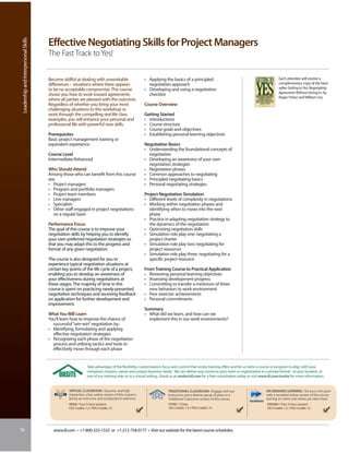 Leadership and Interpersonal Skills


                                       Effective Negotiating Skills for Project Managers
                                       The Fast Track to Yes!


                                       Become skillful at dealing with unworkable                         • Applying the basics of a principled                                                 Each attendee will receive a
                                       differences – situations where there appears                         negotiation approach                                                                complimentary copy of the best-
                                       to be no acceptable compromise. This course                        • Developing and using a negotiation                                                  seller Getting to Yes: Negotiating
                                                                                                                                                                                                Agreement Without Giving In, by
                                       shows you how to work toward agreements                              checklist
                                                                                                                                                                                                Roger Fisher and William Ury.
                                       where all parties are pleased with the outcome.
                                       Regardless of whether you bring your most                          Course Overview
                                       challenging situations to this workshop or
                                       work through the compelling real-life class                        Getting Started
                                       examples, you will enhance your personal and                       • Introductions
                                       professional life with powerful new skills.                        • Course structure
                                                                                                          • Course goals and objectives
                                       Prerequisites                                                      • Establishing personal learning objectives
                                       Basic project management training or
                                       equivalent experience                                              Negotiation Basics
                                                                                                          • Understanding the foundational concepts of
                                       Course Level                                                         negotiation
                                       Intermediate/Advanced                                              • Developing an awareness of your own
                                                                                                            negotiation strategies
                                       Who Should Attend                                                  • Negotiation phases
                                       Among those who can benefit from this course                       • Common approaches to negotiating
                                       are:                                                               • Principled negotiating basics
                                       • Project managers                                                 • Personal negotiating strategies
                                       • Program and portfolio managers
                                       • Project team members                                             Project Negotiation Simulation
                                       • Line managers                                                    • Different levels of complexity in negotiations
                                       • Specialists                                                      • Working within negotiation phases and
                                       • Other staff engaged in project negotiations                        identifying when to move into the next
                                          on a regular basis                                                phase
                                                                                                          • Practice in adapting negotiation strategy to
                                       Performance Focus                                                    the dynamics of the negotiation
                                       The goal of this course is to improve your                         • Optimizing negotiation skills
                                       negotiation skills by helping you to identify                      • Simulation role play one: negotiating a
                                       your own preferred negotiation strategies so                         project charter
                                       that you may adapt this to the progress and                        • Simulation role play two: negotiating for
                                       format of any given negotiation.                                     project resources
                                                                                                          • Simulation role play three: negotiating for a
                                       The course is also designed for you to                               specific project resource
                                       experience typical negotiation situations at
                                       certain key points of the life cycle of a project,                 From Training Course to Practical Application
                                       enabling you to develop an awareness of                            • Reviewing personal learning objectives
                                       your effectiveness during negotiations at                          • Assessing development progress
                                       these stages. The majority of time in this                         • Committing to transfer a minimum of three
                                       course is spent on practicing newly-presented                         new behaviors to work environment
                                       negotiation techniques and receiving feedback                      • Peer exercise: achievements
                                       on application for further development and                         • Personal commitments
                                       improvement.
                                                                                                          Summary
                                       What You Will Learn                                                • What did we learn, and how can we
                                       You’ll learn how to improve the chance of                            implement this in our work environments?
                                         successful “win-win” negotiation by:
                                       • Identifying, formulating and applying
                                         effective negotiation strategies
                                       • Recognizing each phase of the negotiation
                                         process and utilizing tactics and tools to
                                         effectively move through each phase


                                                                Take advantage of the flexibility, customization, focus and control that onsite training offers and let us tailor a course or program to align with your
                                                                company’s mission, values and unique business needs. We can deliver any course to your team or organization in a private format - at your location, at
                                                                one of our training sites or in a virtual setting. Email us at onsite@iil.com for a free consultation today or visit www.iil.com/onsite for more information.


                                                  VIRTUAL CLASSROOM: Dynamic and fully                                 TRADITIONAL CLASSROOM: Engage with our                         ON-DEMAND LEARNING: Set your own pace
                                                  interactive, a live, online version of this course is                instructors and a diverse group of peers in a                  with a recorded online version of this course
                                                  led by an instructor and conducted in real time.                     Traditional Classroom version of this course.                  and log on when and where you learn best.
                                                  #8906 / Four 3-hour sessions                                         #5000 / 2 Days                                                  #PA8906 / Four 3-hour sessions
                                                  CEU Credits: 1.2 / PDU Credits: 12                                   CEU Credits: 1.4 / PDU Credits: 14                              CEU Credits: 1.2 / PDU Credits: 12




76                                        www.iil.com • +1-800-325-1533 or +1-212-758-0177 • Visit our website for the latest course schedules.
 