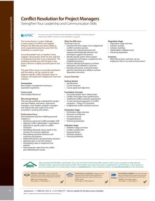 Leadership and Interpersonal Skills


                                       Conflict Resolution for Project Managers
                                       Strengthen Your Leadership and Communication Skills

                                                                       This course is also part of the Advanced Project Management Certification: The Kerzner Approach®
                                                                       to Best Practices (APMC®) curriculum. For more information, see page 30.


                                       The human factor is a major challenge                                              What You Will Learn                                         Disposition Stage
                                       in every project. If conflicts and negative                                        You’ll learn how to:                                        • Disposition stage overview
                                       behavior are affecting your team’s ability to                                      • Describe the three stages of an enlightened               • Solution synergy
                                       work cooperatively toward its goal, then this                                        conflict resolution process                               • Solution roadmap
                                       workshop is a must for you!                                                        • Explain how selected personal and                         • Stakeholders’ enlightenment
                                                                                                                            interpersonal leadership theories and                     • Practicing disposition
                                       Successful people must, as Stephen Covey                                             techniques support this process
                                       suggests, “be proactive, think win-win, seek first                                 • Identify specific points where project                    Summary
                                       to understand and then to be understood.” This                                       management techniques complement the                      • What did we learn, and how can we
                                       workshop provides you with the day-to-day                                            enlightened process                                         implement this in our work environments?
                                       tools to become a highly successful person and                                     • Practice selected techniques to achieve
                                       leader.                                                                              declaration and definition outcomes
                                                                                                                          • Develop and pursue a personal action
                                       The goal of this course is to provide participants                                   plan for improving your ability to achieve
                                       with the skills to set the context for and                                           disposition outcomes
                                       diagnose specific conflict situations; then, to
                                       evaluate and implement “enlightened” (win/win)                                     Course Overview
                                       solutions.
                                                                                                                          Getting Started
                                       Prerequisites                                                                      • Introductions
                                       Basic project management training or                                               • Course structure
                                       equivalent experience                                                              • Course goals and objectives

                                       Course Level                                                                       Foundation Concepts
                                       Intermediate/Advanced                                                              • Successful project team relationships
                                                                                                                          • Conflict and project team performance
                                       Who Should Attend                                                                  • Traditional conflict resolution approaches
                                       This two-day workshop is designed for project                                      • A more structured approach to conflict
                                       and team leaders, executives, supervisors,                                           resolution – Theory of Constraints
                                       managers, union leaders, program managers                                          • Enlightened conflict resolution process
                                       and anyone else who wants to be more
                                       successful in working with others.                                                 Declaration Stage
                                                                                                                          • Declaration stage overview
                                       Performance Focus                                                                  • Personal commitment
                                       Each participant practices building personal                                       • Common ground
                                       mastery in:                                                                        • Accepted process
                                       • Achieving a personal conflict paradigm shift                                     • Practicing declaration
                                       • Aligning conflict stakeholders’ expectations
                                       • Agreeing on specific paths to conflict                                           Definition Stage
                                         resolution                                                                       • Definition stage overview
                                       • Identifying demands versus needs in the                                          • Conflict containment
                                         context of a common objective                                                    • Exposed barriers
                                       • Neutralizing potential resistance and                                            • Potential solutions
                                         surfacing assumptions                                                            • Practicing definition
                                       • Addressing barriers and generating solutions
                                       • Agreeing upon a win/win solution
                                       • Developing a plan to implement the
                                         solution
                                       • Harnessing the value from the conflict
                                         and celebrating the results.




                                                                        Take advantage of the flexibility, customization, focus and control that onsite training offers and let us tailor a course or program to align with your
                                                                        company’s mission, values and unique business needs. We can deliver any course to your team or organization in a private format - at your location, at
                                                                        one of our training sites or in a virtual setting. Email us at onsite@iil.com for a free consultation today or visit www.iil.com/onsite for more information.


                                                        VIRTUAL CLASSROOM: Dynamic and fully                                          TRADITIONAL CLASSROOM: Engage with our                     ON-DEMAND LEARNING: Set your own pace
                                                        interactive, a live, online version of this course is                         instructors and a diverse group of peers in a              with a recorded online version of this course
                                                        led by an instructor and conducted in real time.                              Traditional Classroom version of this course.              and log on when and where you learn best.
                                                        #8902 / Four 3-hour sessions                                                  #7008 / 2 Days                                             #PA8902 / Four 3-hour sessions
                                                        CEU Credits: 1.2 / PDU Credits: 12                                            CEU Credits: 1.4 / PDU Credits: 14                         CEU Credits: 1.2 / PDU Credits: 12




78                                        www.iil.com • +1-800-325-1533 or +1-212-758-0177 • Visit our website for the latest course schedules.
                                          APMC® is a registered trademark of International Institute for Learning, Inc.
 