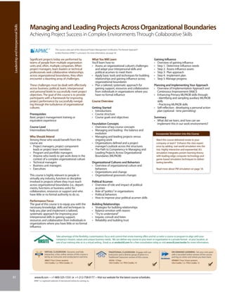 Leadership and Interpersonal Skills


                                       Managing and Leading Projects Across Organizational Boundaries
                                       Achieving Project Success in Complex Environments Through Collaborative Skills

                                                                       This course is also part of the Advanced Project Management Certification: The Kerzner Approach®
                                                                       to Best Practices (APMC®) curriculum. For more information, see page 30.


                                       Significant projects today are performed by                                        What You Will Learn                                           Gaining Influence
                                       teams of people from multiple organization                                         You’ll learn how to:                                          • Overview of gaining influence
                                       units and, often, multiple companies. When                                         • Assess an organizational culture’s challenges               • Step 1: Determine influence needs
                                       project managers, team leaders or technical                                          and adapt your interpersonal skills and                     • Step 2: Assess influence assets
                                       professionals seek collaborative relationships                                       political acumen to meet them                               • Step 3: Plan approach
                                       across organizational boundaries, they often                                       • Apply basic tools and techniques for building               • Step 4: Implement plan
                                       encounter a daunting array of challenges.                                            relationships and gaining influence across                  • Step 5: Manage progress
                                                                                                                            organizational boundaries
                                       These challenges must be dealt with effectively                                    • Plan a tailored, systematic approach for                    Planning and Implementing Your Approach
                                       across business, political, team, interpersonal                                      gaining support, resources and collaboration                • Overview of Implementation Approach and
                                       and personal levels to successfully meet project                                     from individuals in organizations where you                    Continuous Improvement (IACI)
                                       objectives. The goal of this course is to provide                                    have no formal influence                                    • Enhancing Primary MLPAOB skills through:
                                       participants with a framework for improving                                                                                                         - Identifying and sampling auxiliary MLPAOB
                                       project performance by successfully navigat-                                       Course Overview                                                  skills
                                       ing through the turbulence of organizational                                                                                                        - Practicing MLPAOB skills
                                       cultures.                                                                          Getting Started                                               • Self-reflection: developing a personal action
                                                                                                                          • Introductions                                                  plan (optional - time permitting)
                                       Prerequisites                                                                      • Course structure
                                       Basic project management training or                                               • Course goals and objectives                                 Summary
                                       equivalent experience                                                                                                                            • What did we learn, and how can we
                                                                                                                          Foundation Concepts                                             implement this in our work environments?
                                       Course Level                                                                       • Overview of key course concepts
                                       Intermediate/Advanced                                                              • Managing and leading: the balance and
                                                                                                                            evolution                                                    Incorporate Simulation into this Course
                                       Who Should Attend                                                                  • Managing and leading projects versus
                                       Among those who would benefit from this                                              ongoing work                                                 Want this course delivered onsite to your
                                       course are:                                                                        • Organizations defined and a project                          company or team? Enhance the class experi-
                                       • Project managers, project component                                                manager’s outlook across the structures                      ence by adding real-world simulation into the
                                         leads or project team members                                                    • The Path to Competency in Managing and                       mix. Highly interactive and experiential, IIL’s
                                       • Program and portfolio managers                                                     Leading Projects Across Organizational                       simulation integrates proven learning theory
                                       • Anyone who needs to get work done in the                                           Boundaries (MLPAOB)                                          with leading-edge computer technology and
                                         context of a complex organizational culture                                                                                                     game-based simulation techniques to deliver
                                       • Technical managers                                                               Organizational Cultures and Behaviors                          lasting benefits.
                                       • Business unit managers                                                           • Overview of organizational culture and
                                       • Executives                                                                         behaviors                                                    Read more about PM simulation on page 18.
                                                                                                                          • Organizations and change
                                       This course is highly relevant to people in                                        • Organizational grassroots changes
                                       virtually any industry, function or discipline
                                       involved in projects where they must reach                                         Political Acumen
                                       across organizational boundaries (i.e., depart-                                    • Overview of role and impact of political
                                       ments, functions or business units) for                                              acumen
                                       collaboration, resources or support and who                                        • Role of “politics” in organizations
                                       have little or no formal authority to do so.                                       • Political behaviors
                                                                                                                          • How to improve your political acumen skills
                                       Performance Focus
                                       The goal of this course is to equip you with the                                   Building Relationships
                                       necessary knowledge, skills and techniques to                                      • Strategies for building relationships
                                       help you plan and implement a tailored,                                            • Balance emotion with reason
                                       systematic approach for improving your                                             • “Try to understand”
                                       interpersonal skills in gaining support,                                           • Inquire, consult and listen
                                       resources and collaboration from individuals in                                    • Reliability and building trust
                                       organizations where you have little or no formal
                                       influence.


                                                                        Take advantage of the flexibility, customization, focus and control that onsite training offers and let us tailor a course or program to align with your
                                                                        company’s mission, values and unique business needs. We can deliver any course to your team or organization in a private format - at your location, at
                                                                        one of our training sites or in a virtual setting. Email us at onsite@iil.com for a free consultation today or visit www.iil.com/onsite for more information.


                                                        VIRTUAL CLASSROOM: Dynamic and fully                                            TRADITIONAL CLASSROOM: Engage with our                         ON-DEMAND LEARNING: Set your own pace
                                                        interactive, a live, online version of this course is                           instructors and a diverse group of peers in a                  with a recorded online version of this course
                                                        led by an instructor and conducted in real time.                                Traditional Classroom version of this course.                  and log on when and where you learn best.
                                                        #8867/ Four 3-hour sessions                                                     #5026 / 2 Days                                                 #PA8867/ Four 3-hour sessions
                                                        CEU Credits: 1.2 / PDU Credits: 12                                              CEU Credits: 1.4 / PDU Credits: 14                             CEU Credits: 1.2 / PDU Credits: 12




82                                         www.iil.com • +1-800-325-1533 or +1-212-758-0177 • Visit our website for the latest course schedules.
                                          APMC® is a registered trademark of International Institute for Learning, Inc.
 