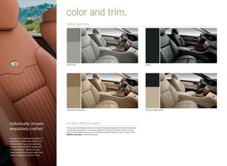 color and trim.
                                       leather upholstery




                                       Ash/Grey                                                                                   Black




                                       Cashmere/Savanna                                                                           Sahara Beige/Black




individually chosen.                   european delivery program
exquisitely crafted.                   Pick up your new Mercedes -Benz in Germany through the original manufacturer-sponsored
                                       tourist delivery program. You’ll enjoy significant savings21 and other benefits, as well
                                       as the unforgettable experience of a European vacation with your own CL-Class. Visit
                                       MBUSA.com/edp for more information.

designo is an exclusive program of
paintwork, leather and interior trim
choices offering an extraordinary
degree of handcrafted quality and
personalization. Please ask your
dealer about the designo paint and
interior options for the CL- Class.
 