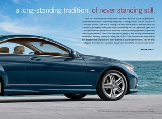 a long-standing tradition. of never standing still.
                            Think for a moment about every tradition Mercedes-Benz has upheld for generations.
                         Unparalleled innovation. Unwavering leadership. Unfading passion. They all add up to an
                          unbroken promise: “The best or nothing.” For more than a century, Mercedes-Benz has
                         honored its heritage by making new history, reinventing the future again and again. It’s a
                           principle expressed perhaps most eloquently in the intensively engineered, impeccably
                        crafted coupes of the CL-Class. From their striking design to their startling achievements in
                         acceleration, handling, comfort and safety, the 2012 CL-Class Coupes invest every asset of
                        their decades-deep character into a rich dividend of futuristic performance. They are what
                          a flagship Mercedes-Benz coupe has always been: like nothing you’ve ever experienced.


                                                                                                                    MBUSA.com/CL




                                            CL 550 4matic shown with Monarch Blue metallic paint, and optional Premium 2 and Sport Packages.
 