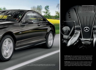 CL 550 Coupe. With a new-generation 429-hp twin-turbo V-8, the CL 550
                                                                                  rushes to 60 mph in 4.8 seconds.2 Its paddle-shifted 7- speed automatic
                                                                                  has been reengineered for crisper, smoother and more efficient shifting.
                                                                                  Standard 18" alloy wheels3 lend a bold stance, both at rest and on the go.

                                                                                  CL 600 Coupe. A 510-hp twin -turbo V-12 delivers superlative power and
                                                                                  supernatural smoothness, along with 60 mph in 4.5 seconds.2 A robust
          CL 550 4matic shown with Magnetite Black metallic paint, and optional   5-speed automatic with paddle shifters deftly manages its abundant
Driver Assistance and Sport Packages. Please see endnotes at back of brochure.    torque. Staggered-width 19" alloy wheels3 feature a multispoke design.
 