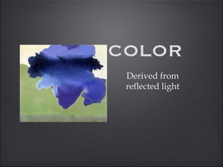 COLOR Derived from reflected light 