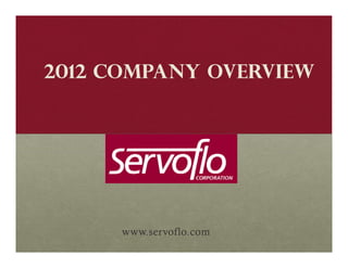 2012 Company Overview




      www.servoflo.com
 
