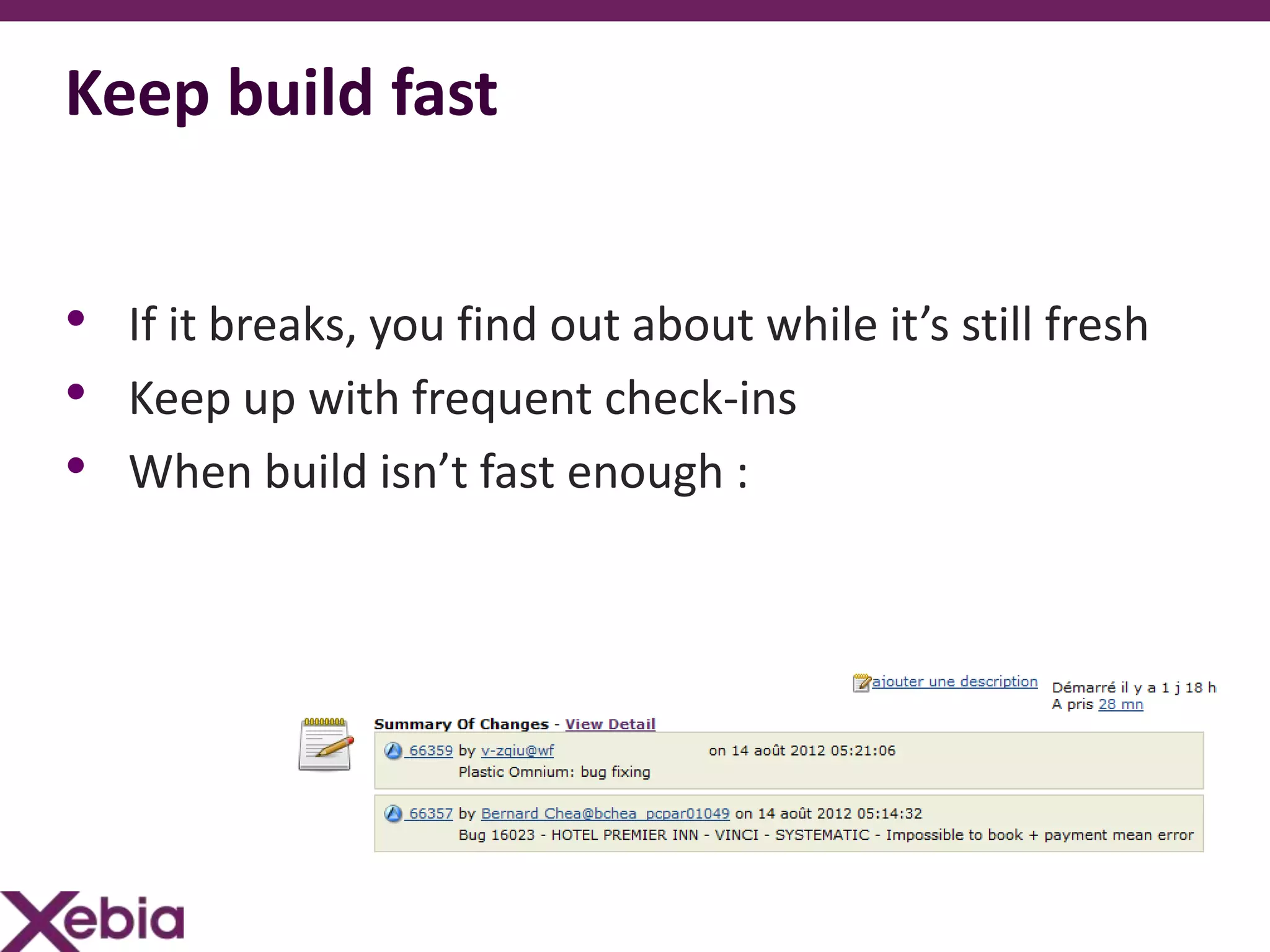 Keep build fast


• If it breaks, you find out about while it’s still fresh
• Keep up with frequent check-ins
• When build isn’t fast enough :
 