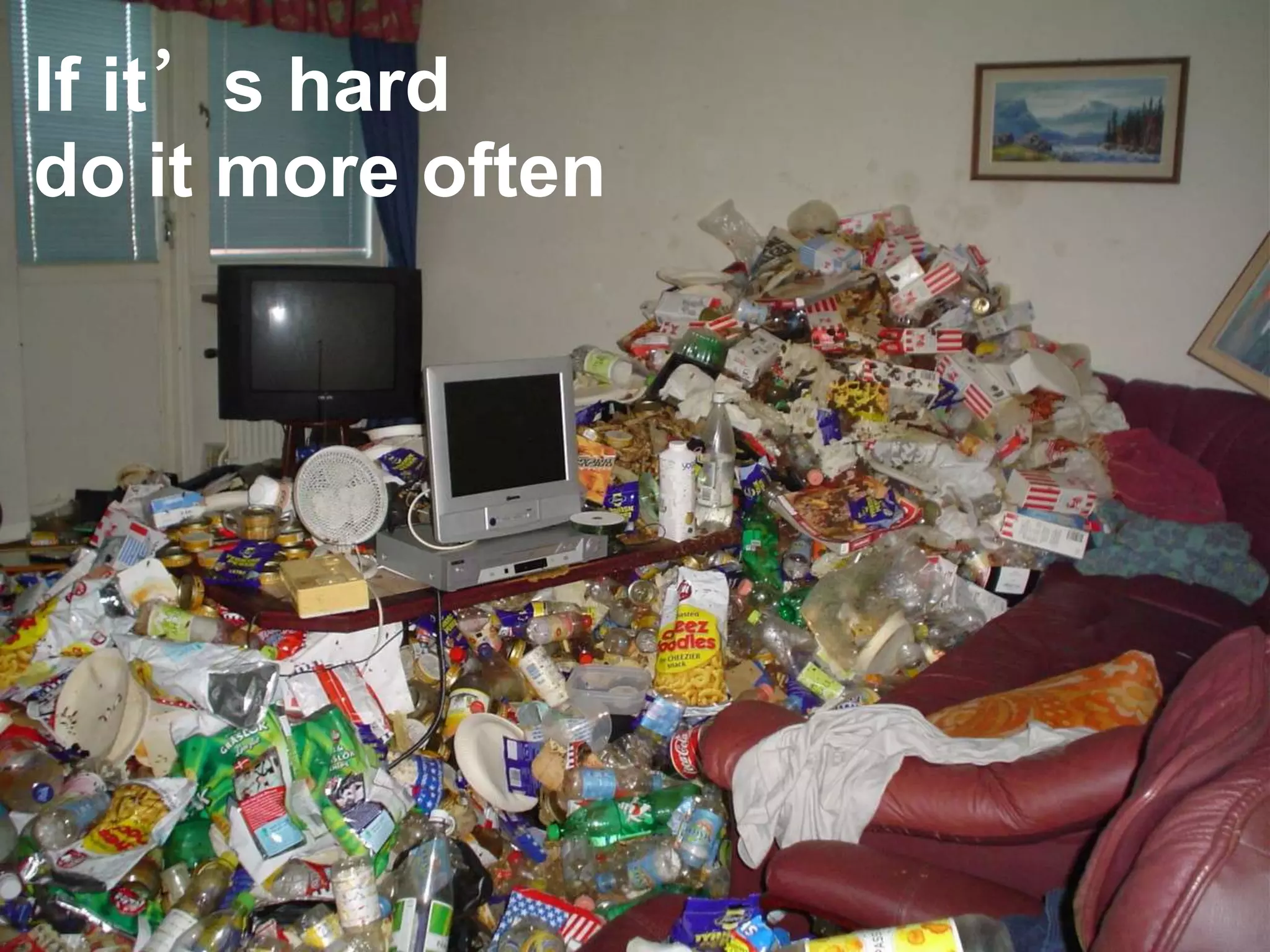 If it’s hard
do it more often
 