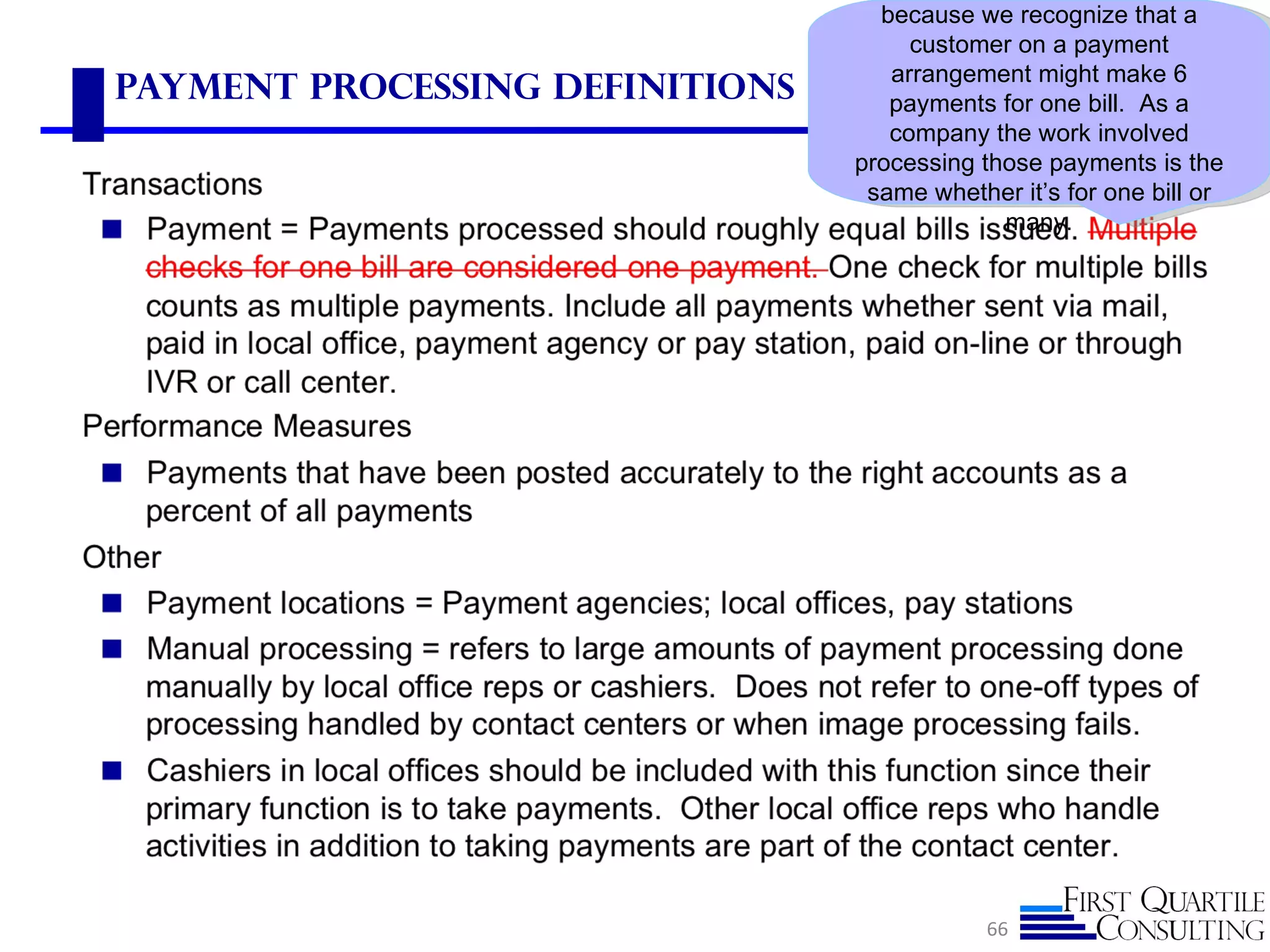 because we recognize that a
                                      customer on a payment
                                    arrangement might make 6
Payment Processing Definitions      payments for one bill. As a
                                    company the work involved
                                 processing those payments is the
                                  same whether it’s for one bill or
                                              many.




                                             66
 