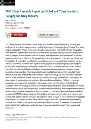2012 Deep Research Report on Global and China Synthesis
Polypeptide Drug Industry
Report Details:
Published:September 2012
No. of Pages: 305
Price: Single User License – US$2400




2012 Deep Research Report on Global and China Synthesis Polypeptide Drug Industry was
professional and depth research report on China Synthesis Polypeptide Drug industry. The report
firstly introduced Synthesis Polypeptide Drug basic information included Synthesis Polypeptide
Drug definition classification application industry chain structure industry overview; international
market analysis, China domestic market analysis, Macroeconomic environment and economic
situation analysis and influence, Synthesis Polypeptide Drug industry policy and plan, Synthesis
Polypeptide Drug product specification, manufacturing process, product cost structure etc. then
statistics China key manufacturers Synthesis Polypeptide Drug capacity production cost price
profit production value gross margin etc details information, at the same time, statistics these
manufacturers Synthesis Polypeptide Drug products customers application capacity market
position company contact information etc company related information, then collect all these
manufacturers data and listed China Synthesis Polypeptide Drug capacity production capacity
market share production market share supply demand shortage import export consumption etc
data statistics, and then introduced China Synthesis Polypeptide Drug 2009-2013 capacity
production price cost profit production value gross margin etc information. And also listed
Synthesis Polypeptide Drug upstream raw materials equipments and Sharp Solarnstream clients
alternative products survey analysis and Synthesis Polypeptide Drug marketing channels industry
development trend and proposals. In the end, this report introduced Synthesis Polypeptide Drug
new project SWOT analysis Investment feasibility analysis investment return analysis and also
give related research conclusions and development trend analysis of China Synthesis Polypeptide
Drug industry. In a word, it was a depth research report on China Synthesis Polypeptide Drug
industry. And thanks to the support and assistance from Synthesis Polypeptide Drug industry
chain related technical experts and marketing engineers during Research Team survey and
interviews.


Get your copy of this report @
http://www.reportsnreports.com/reports/190930-2012-deep-research-report-on-global-and-china-synthesis-
polypeptide-drug-industry.html
 