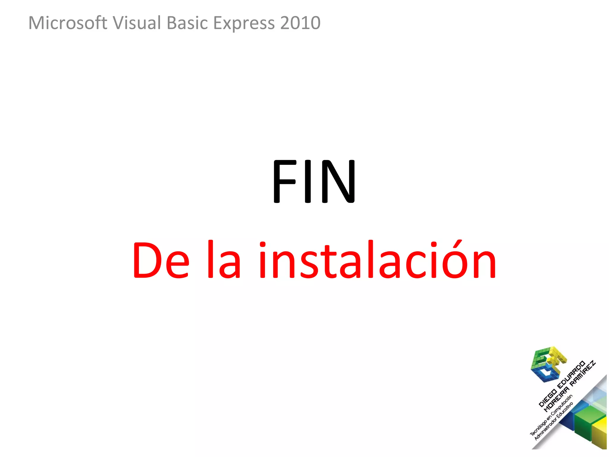 Microsoft Visual Basic Express 2010




                            FIN
            De la instalación
 