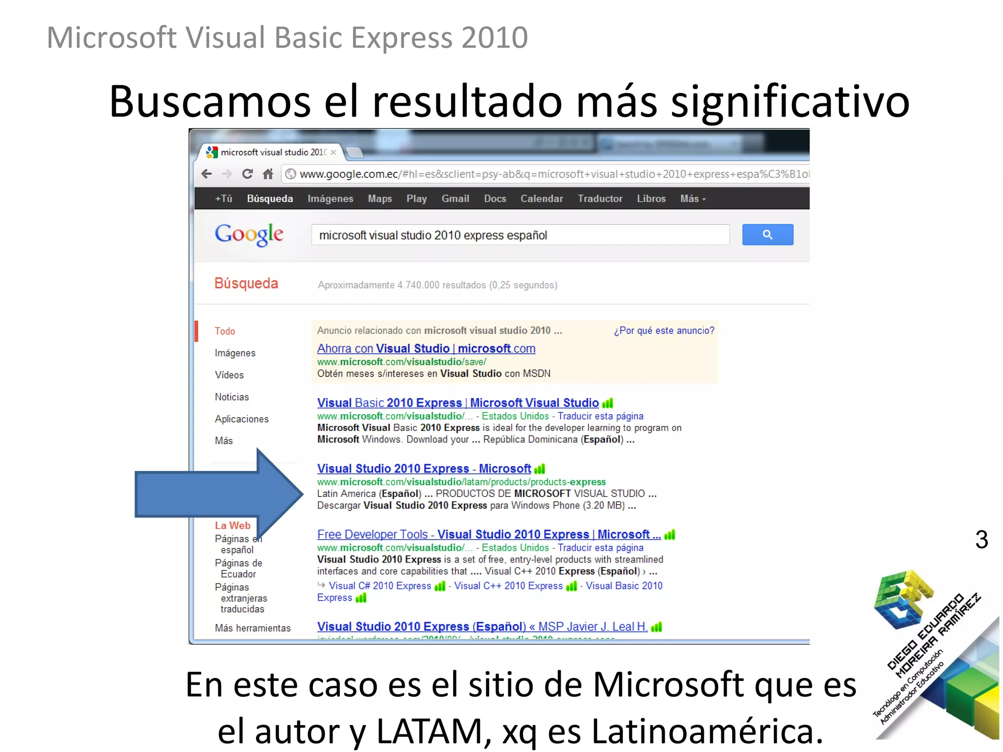 Microsoft Visual Basic Express 2010

    Buscamos el resultado más significativo




                                                         3




          En este caso es el sitio de Microsoft que es
            el autor y LATAM, xq es Latinoamérica.
 