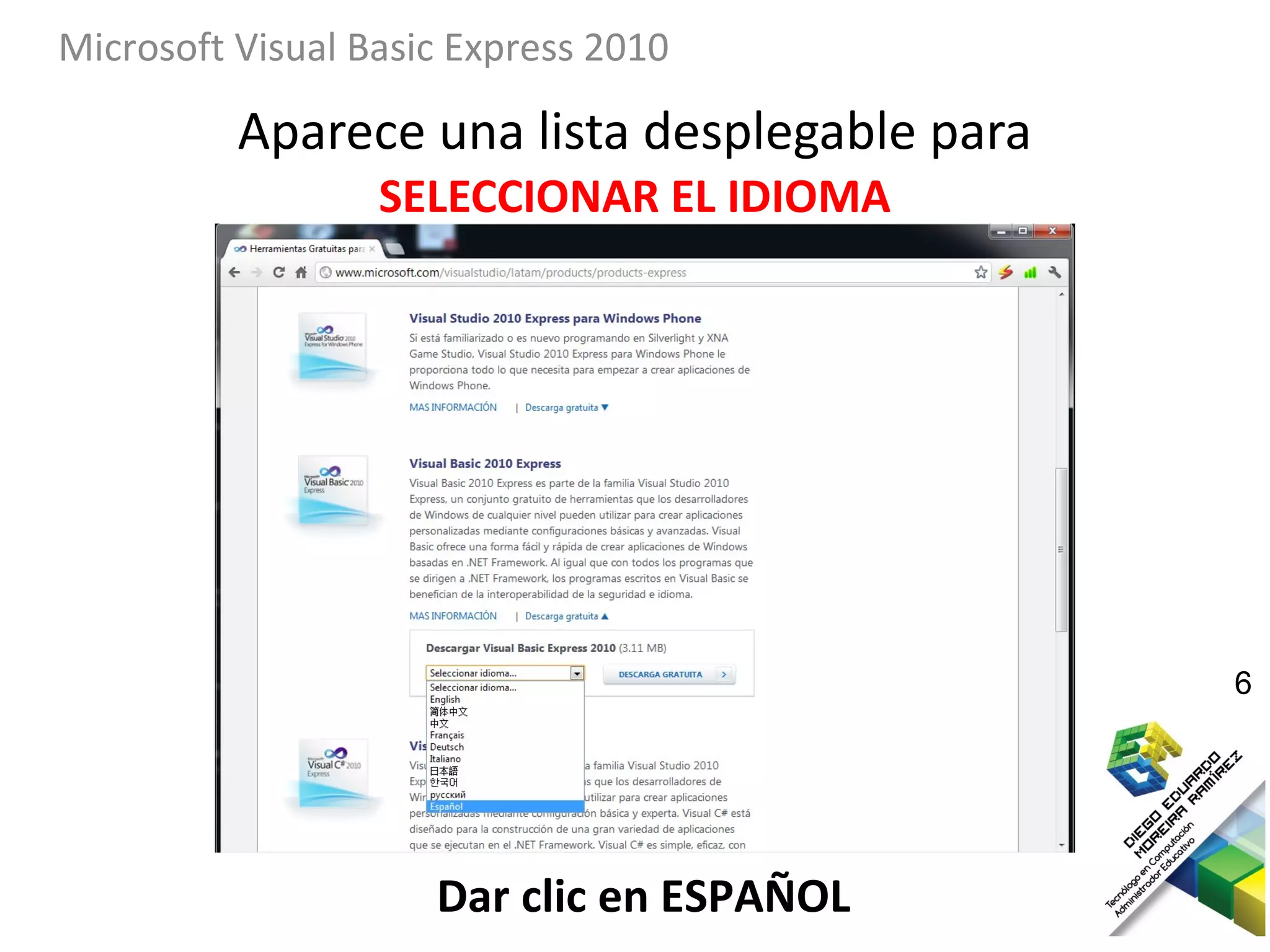 Microsoft Visual Basic Express 2010

          Aparece una lista desplegable para
                  SELECCIONAR EL IDIOMA




                                               6




                     Dar clic en ESPAÑOL
 