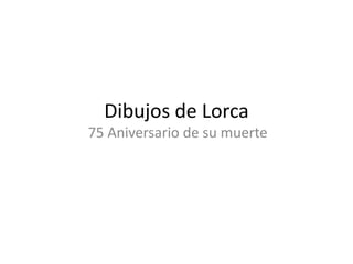Dibujos de Lorca
75 Aniversario de su muerte

 