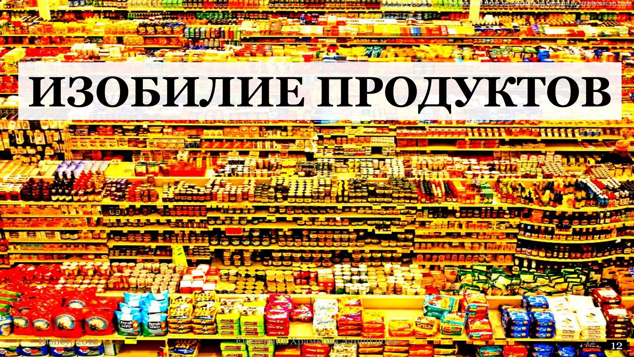 ИЗОБИЛИЕ ПРОДУКТОВ




Disney, 2012   Екатерина Храмкова, Lumiknows   12   12
 