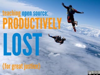 teaching open source:
PRODUCTIVELY
LOST
(for great justice)
 