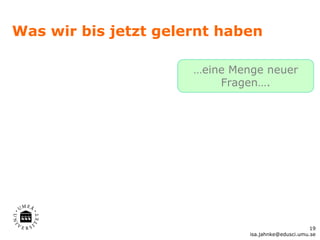 Was wir bis jetzt gelernt haben

                      …eine Menge neuer
                          Fragen….




                                                     19
                               isa.jahnke@edusci.umu.se
 