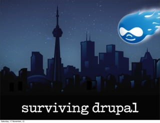 surviving drupal
Saturday, 17 November, 12
 