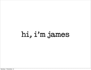 hi, i’m james



Saturday, 17 November, 12
 