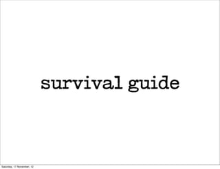survival guide



Saturday, 17 November, 12
 