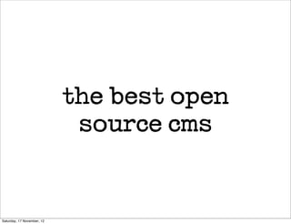 the best open
                             source cms


Saturday, 17 November, 12
 