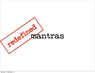 e d
                             i n
                            e f mantras
                    e d
               r


Saturday, 17 November, 12
 
