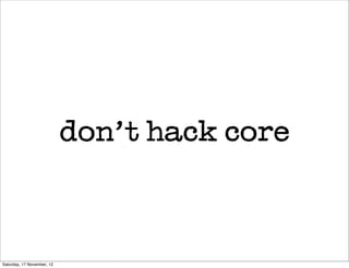 don’t hack core



Saturday, 17 November, 12
 