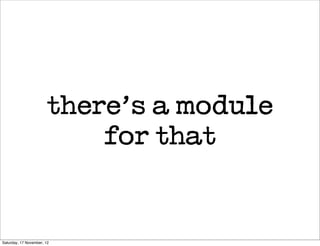 there’s a module
                           for that


Saturday, 17 November, 12
 