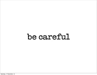 be careful



Saturday, 17 November, 12
 