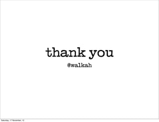 thank you
                              @walkah




Saturday, 17 November, 12
 