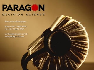Para mais informações

Phone 55 11 3849 8757
Fax 55 11 3845 4967

contato@paragon.com.br
www.paragon.com.br
 