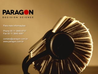 Para mais informações

Phone 55 11 3849 8757
Fax 55 11 3845 4967

contato@paragon.com.br
www.paragon.com.br
 