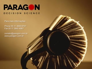 Para mais informações

Phone 55 11 3849 8757
Fax 55 11 3845 4967

contato@paragon.com.br
www.paragon.com.br
 