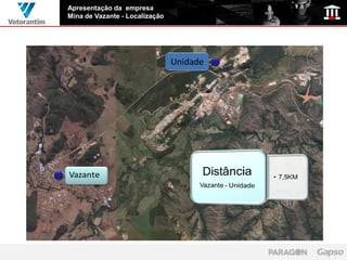 Apresentação da empresa
Mina de Vazante - Localização




                                Unidade
                                Unidade




Vazante
 