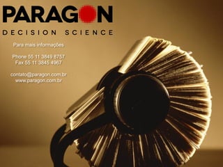 Para mais informações

Phone 55 11 3849 8757
 Fax 55 11 3845 4967

contato@paragon.com.br
  www.paragon.com.br
 
