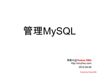 管理MySQL
周振兴@Taobao DBA
http://orczhou.com
2012-04-06
Powered by Taobao DBA

 