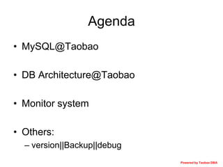 Agenda
• MySQL@Taobao
• DB Architecture@Taobao
• Monitor system

• Others:
– version||Backup||debug
Powered by Taobao DBA

 