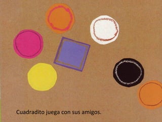 Cuadradito juega con sus amigos.
 