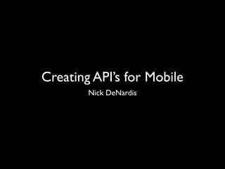 Creating API’s for Mobile
        Nick DeNardis
 