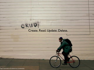 Create. Read. Update. Delete.




http://www.ﬂickr.com/photos/fss/2181882493/
 
